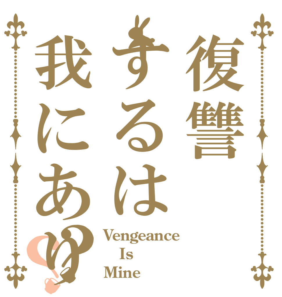 復讐するは我にあり？？ Vengeance Is Mine
