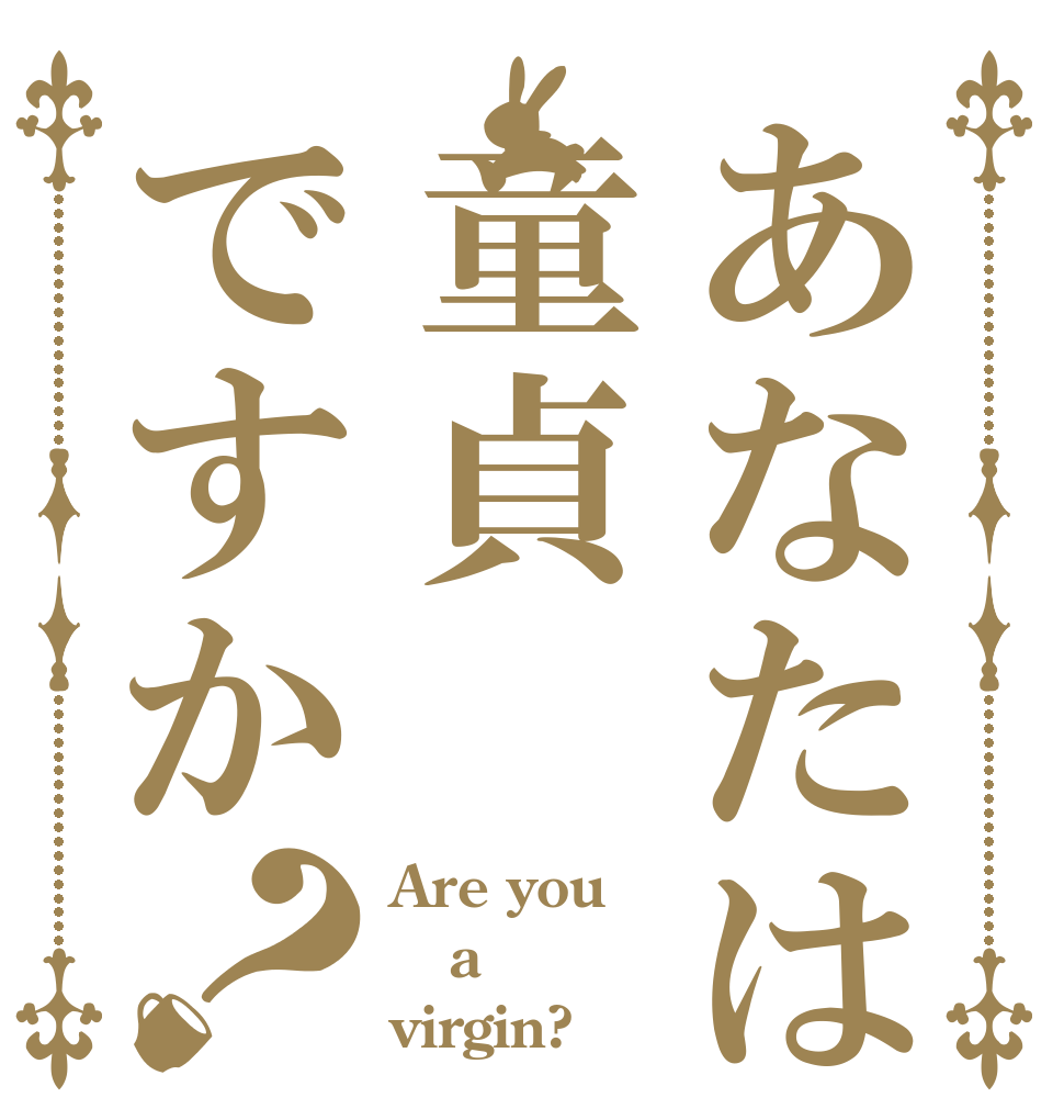 あなたは童貞ですか？ Are you a virgin?