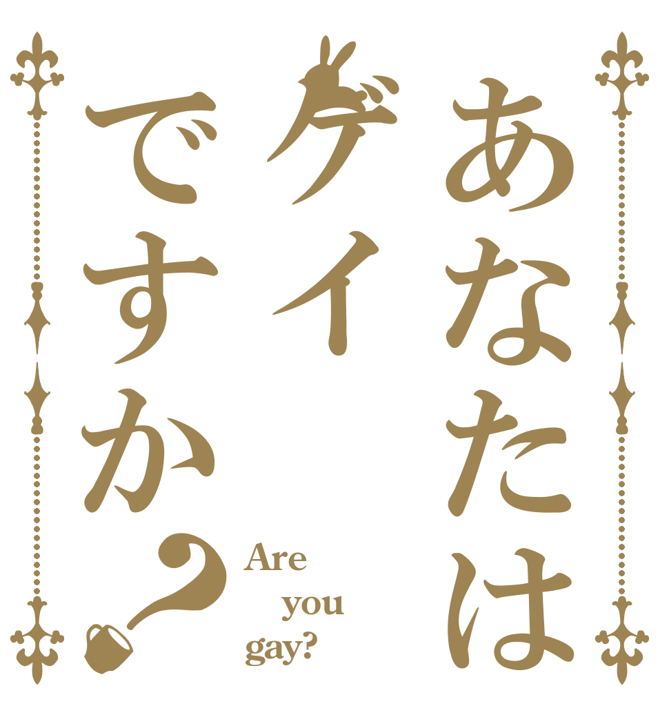 あなたはゲイですか？ Are you gay?