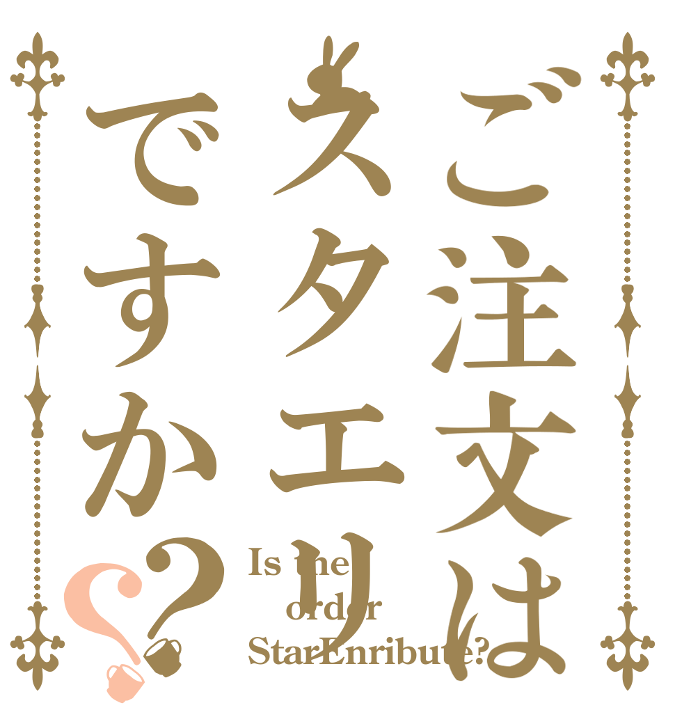 ご注文はスタエリですか？？ Is the order StarEnribute?