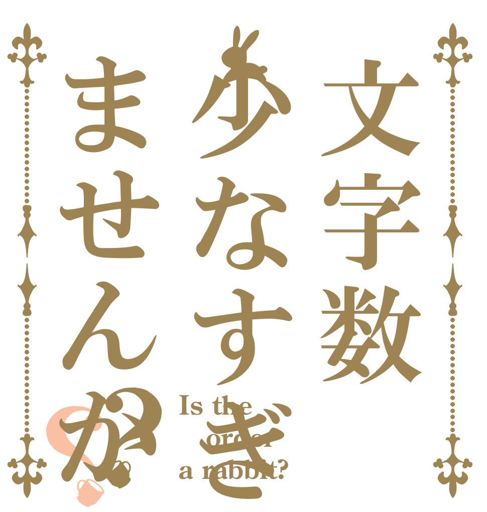 文字数少なすぎませんか？？ Is the order a rabbit?