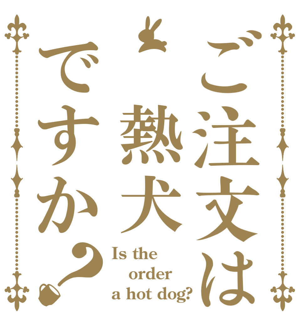 ご注文は 熱犬ですか？ Is the order a hot dog?