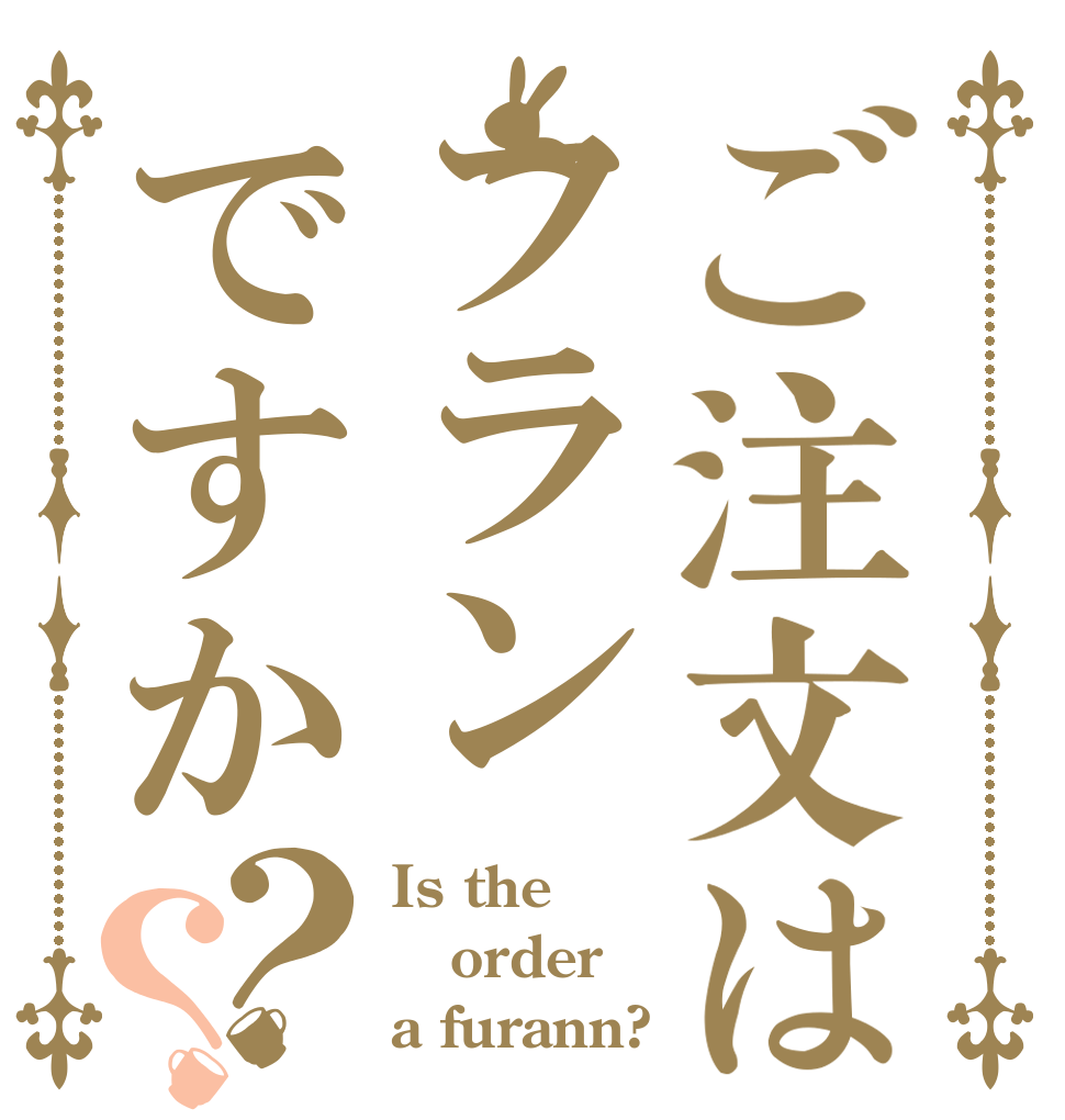 ご注文はフランですか？？ Is the order a furann?