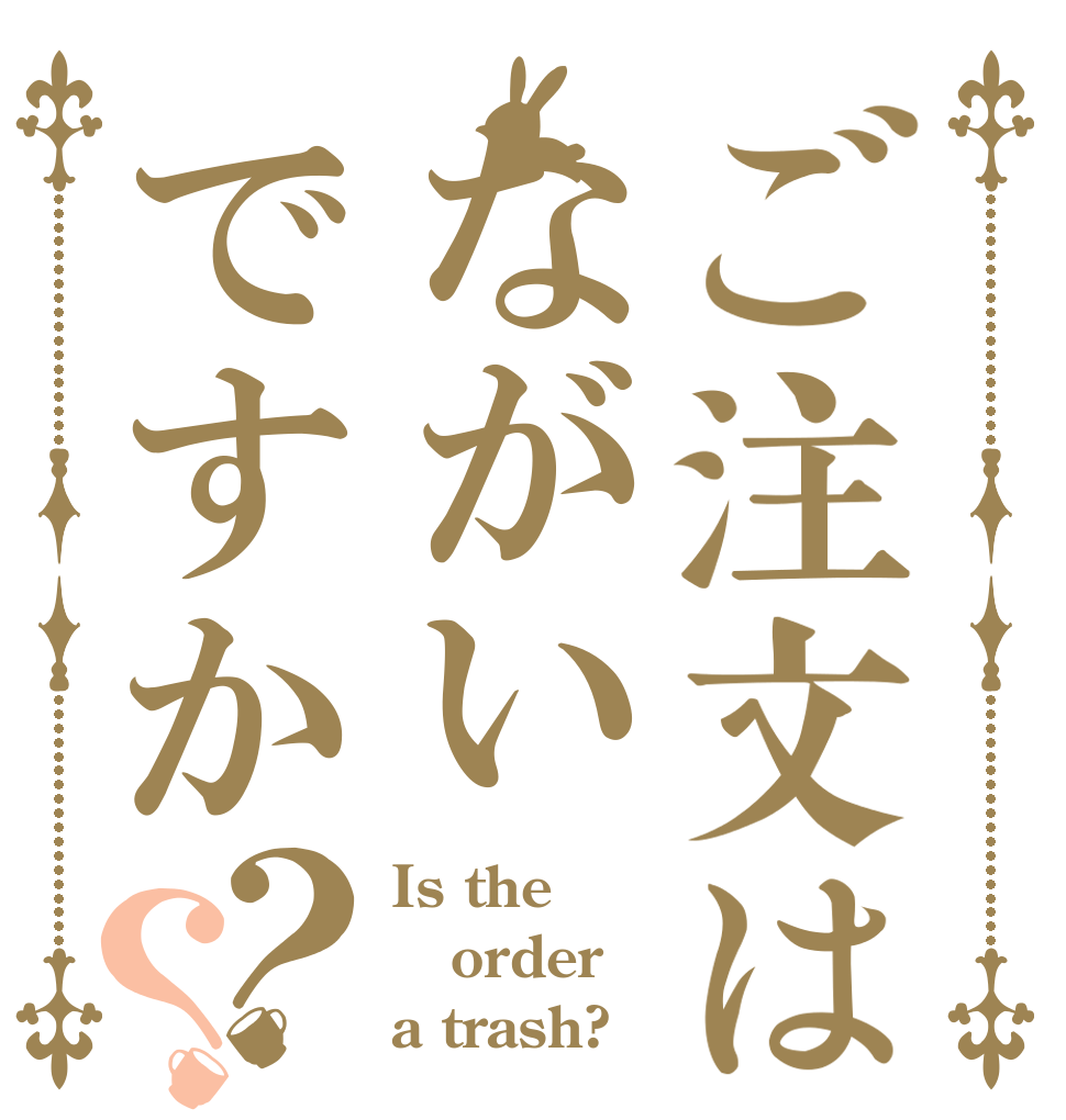 ご注文はながいですか？？ Is the order a trash?