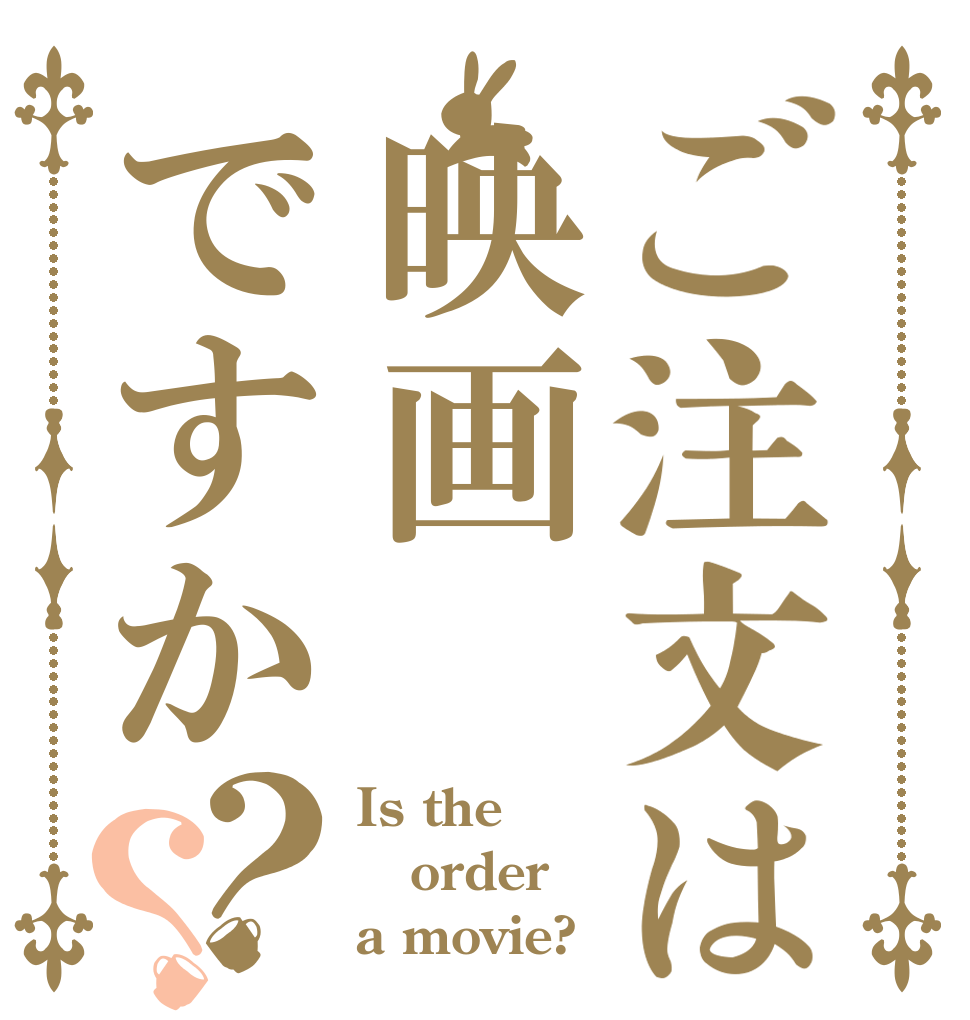 ご注文は映画ですか？？ Is the order a movie?