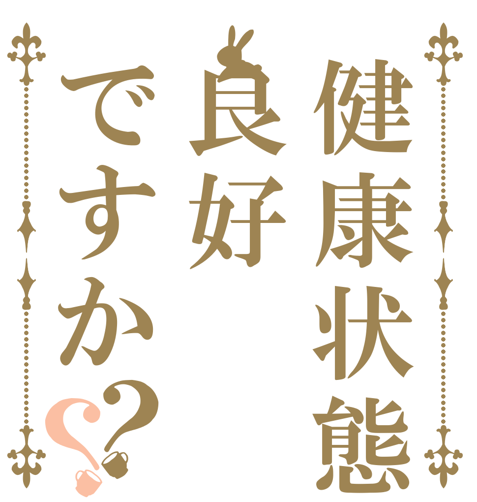 健康状態は良好ですか？？   