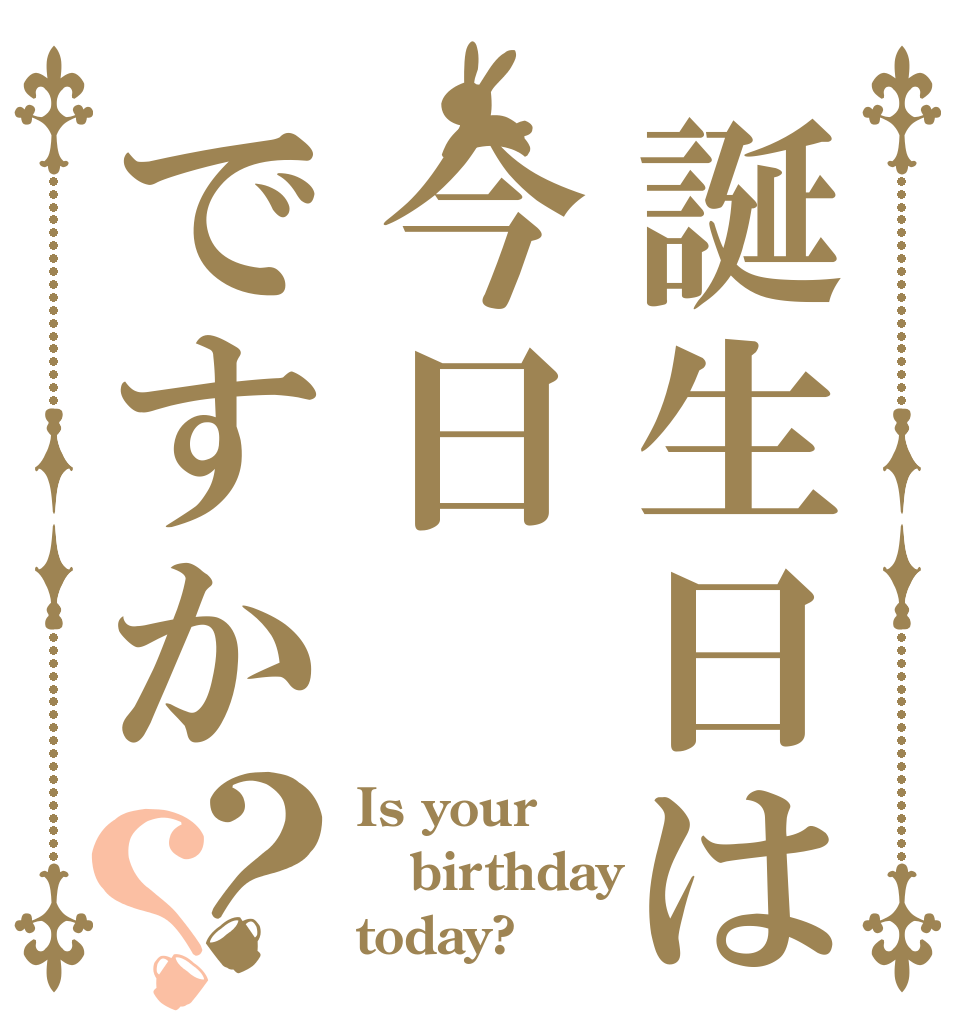 誕生日は今日ですか？？ Is your birthday today?