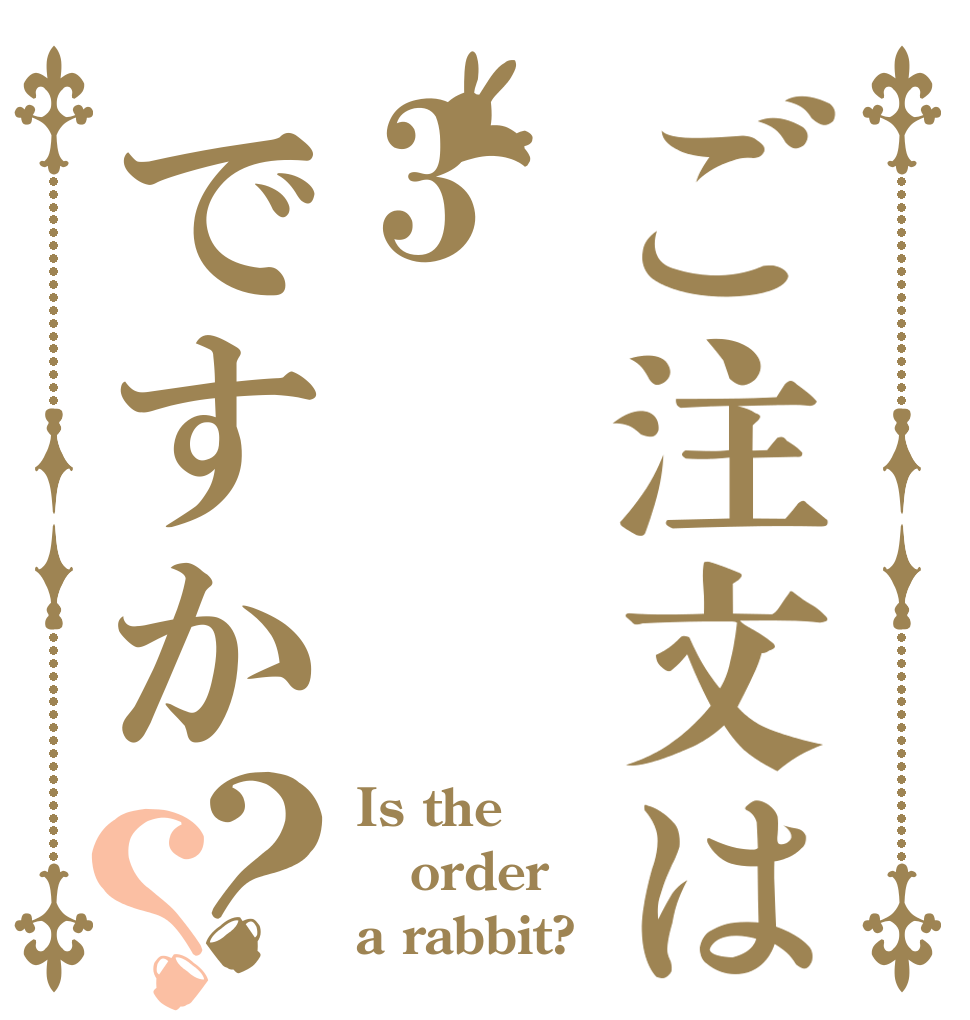 ご注文は3ですか？？ Is the order a rabbit?