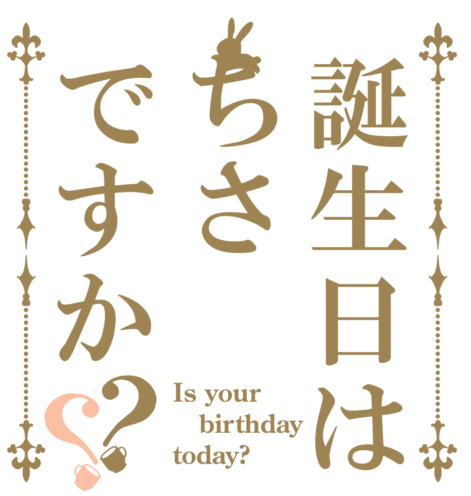誕生日はちさですか？？ Is your birthday today?