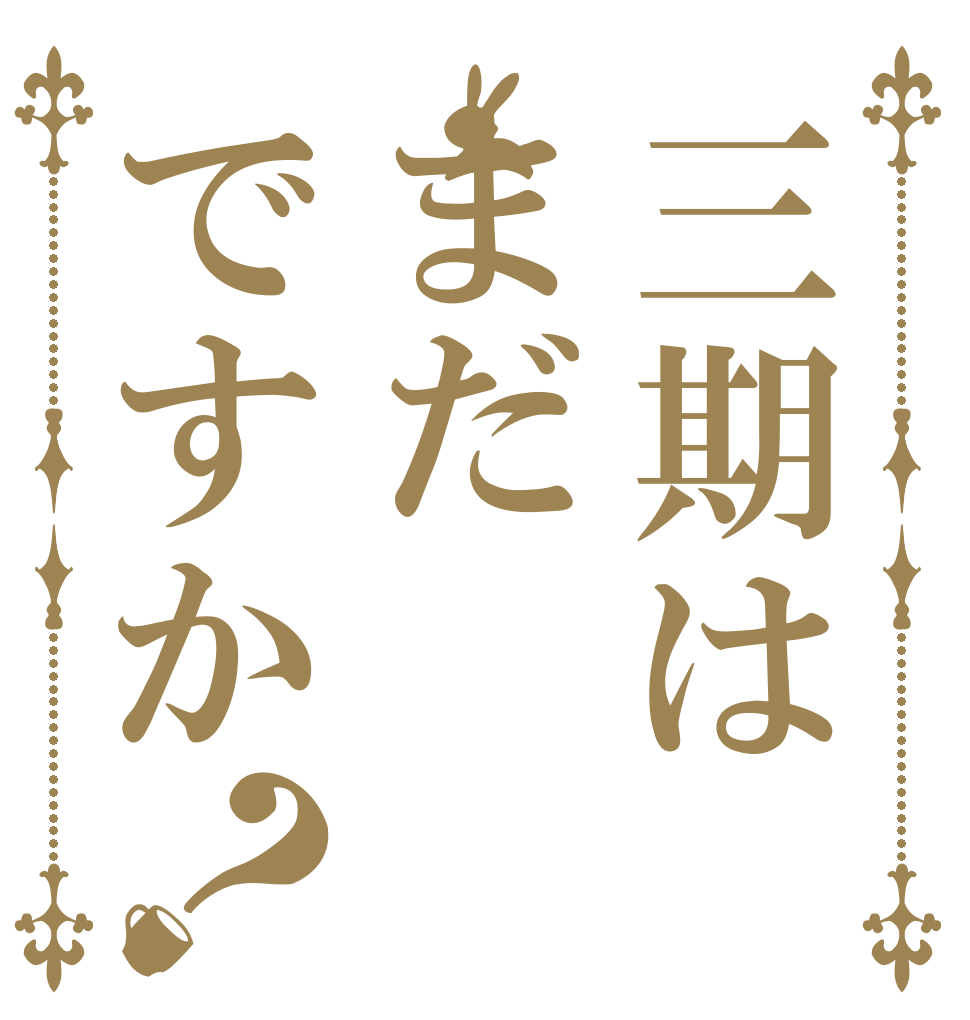 三期はまだですか？   