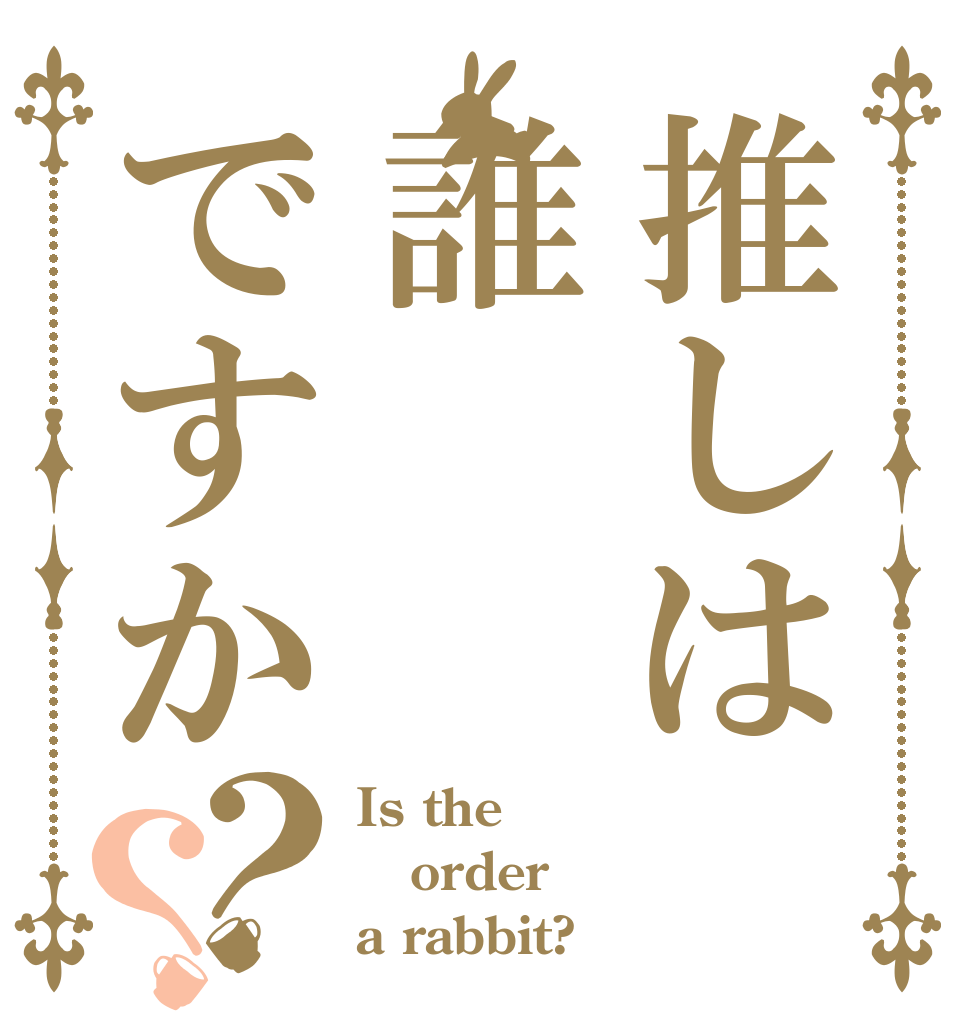 推しは誰ですか？？ Is the order a rabbit?