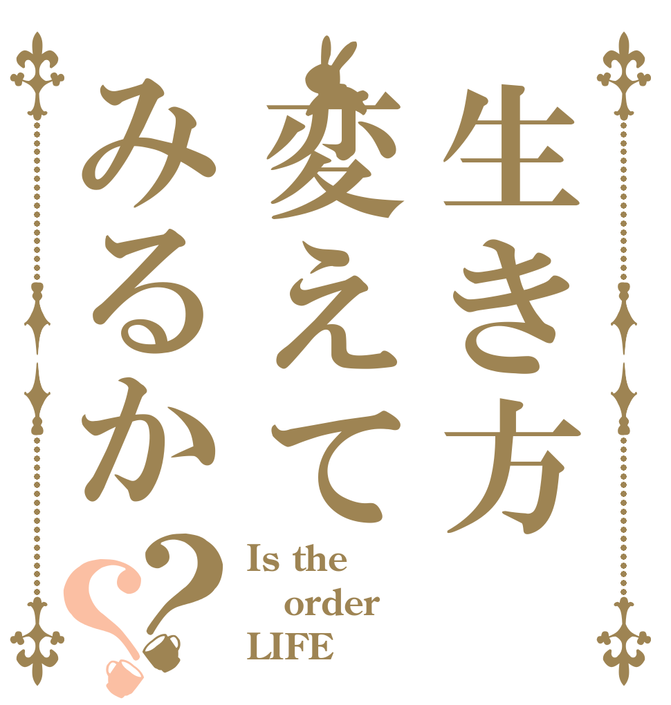 生き方変えてみるか？？ Is the order LIFE