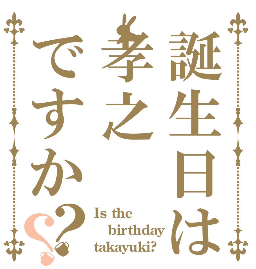 誕生日は孝之ですか？？ Is the birthday takayuki?