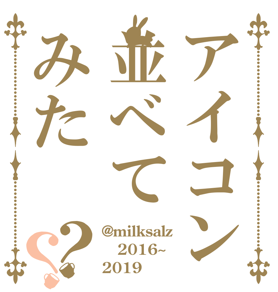 アイコン並べてみた？？ @milksalz 2016~ 2019