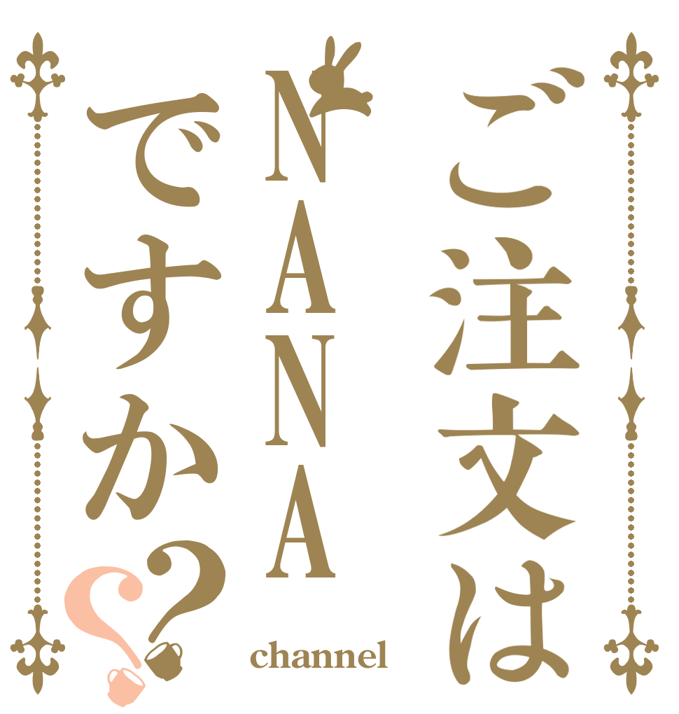 ご注文はNANAですか？？   channel