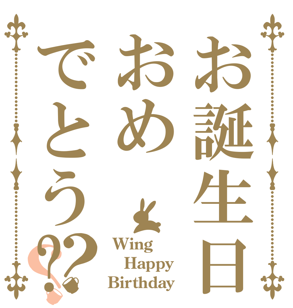 お誕生日おめでとう?？？  Wing Happy Birthday