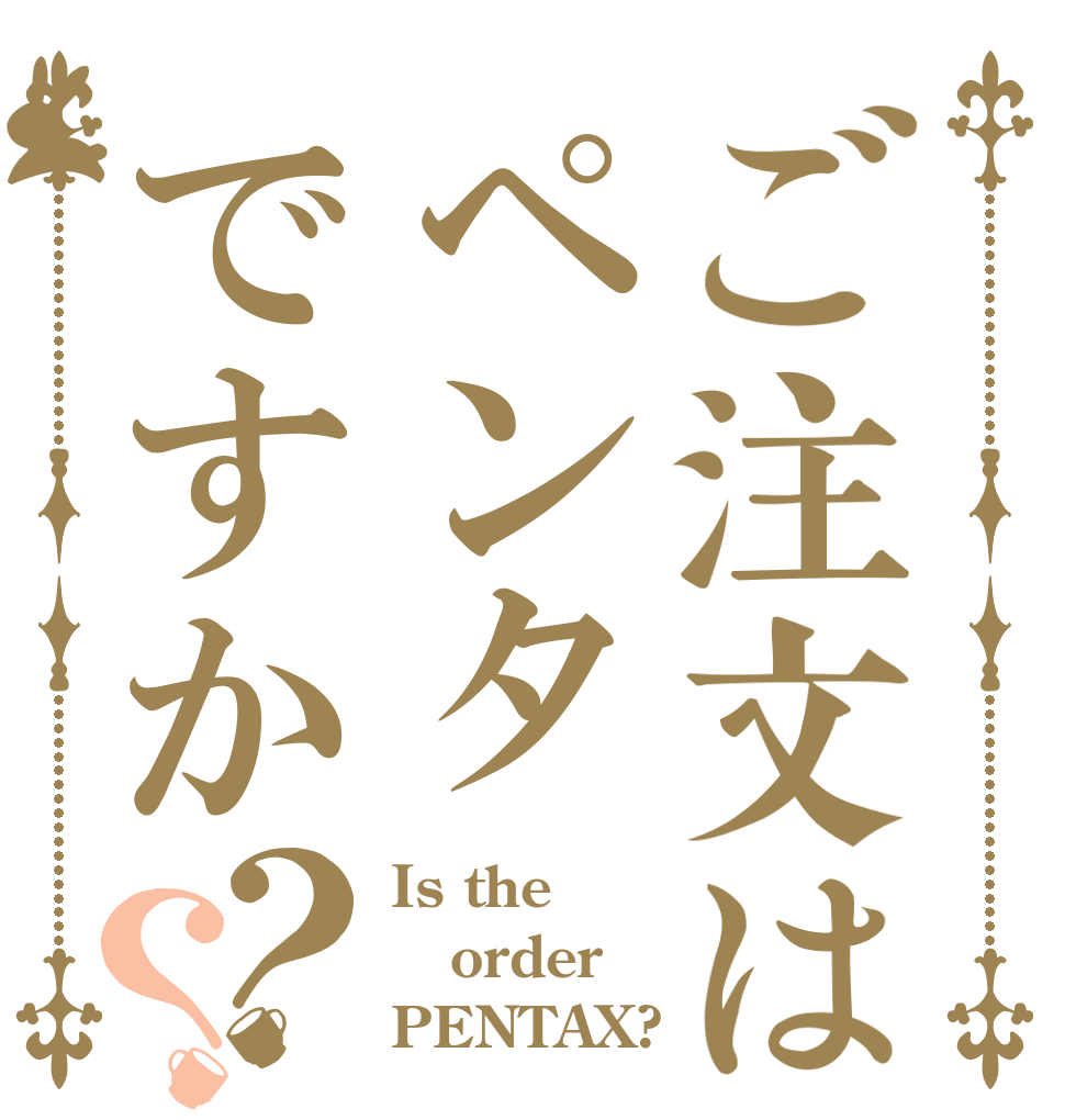 ご注文はペンタですか？？ Is the order PENTAX?