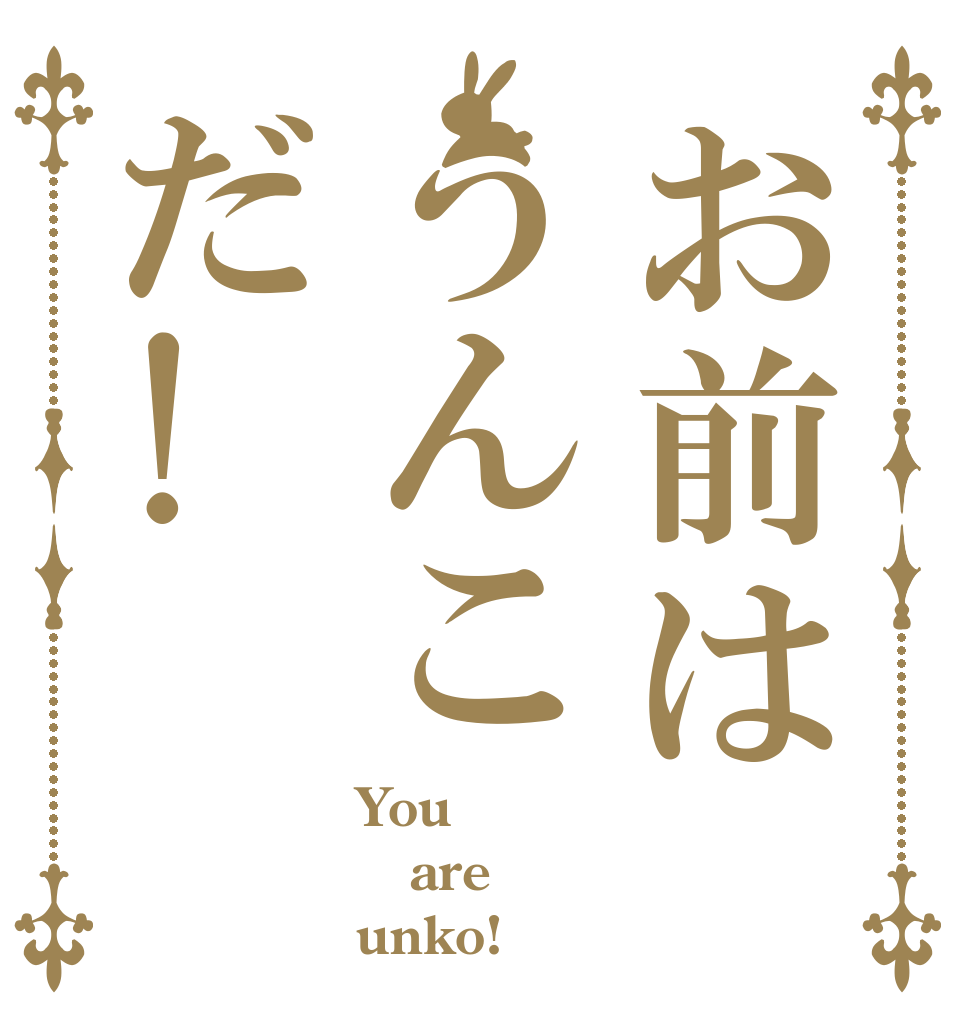 お前はうんこだ! You are unko!