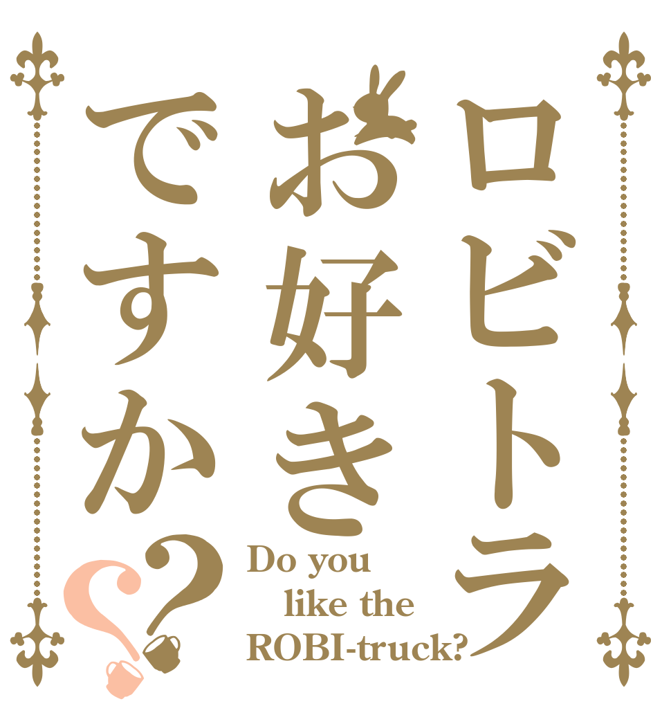 ロビトラお好きですか？？ Do you like the ROBI-truck?