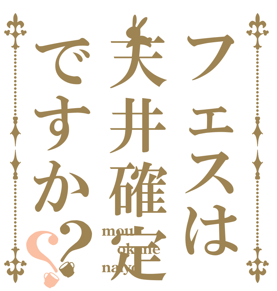 フェスは天井確定ですか？？ mou okane naiyo
