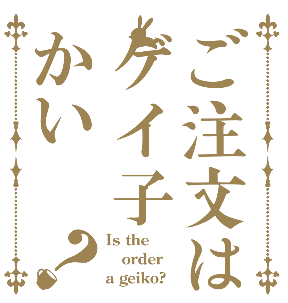 ご注文はゲイ子かい？ Is the order a geiko?