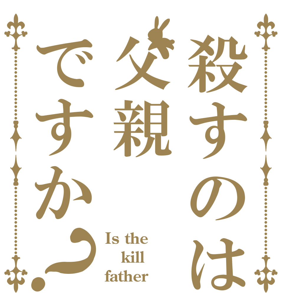 殺すのは父親ですか？ Is the kill father