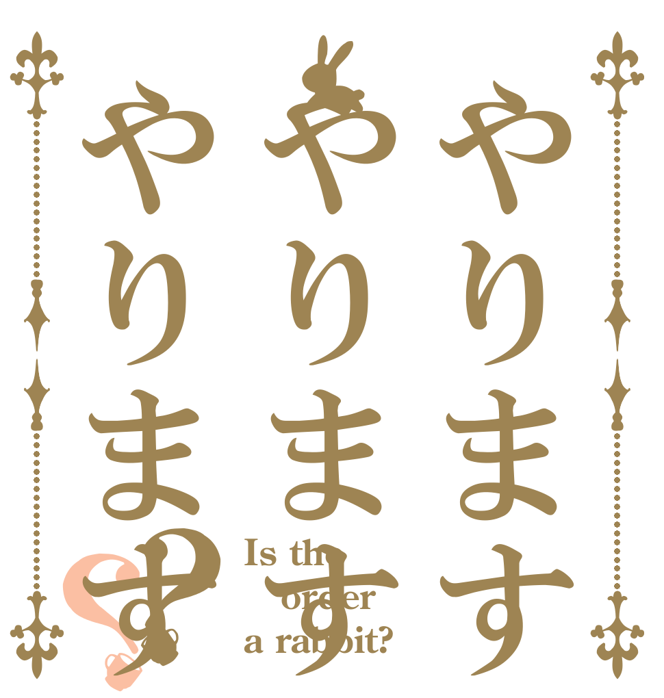 やりますねぇやりますやります？？ Is the order a rabbit?
