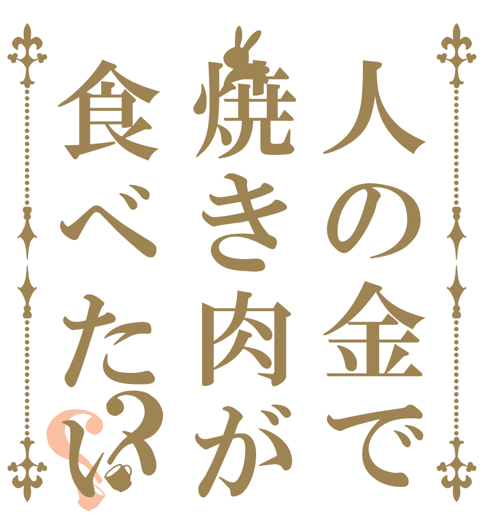 人の金で焼き肉が食べたい？？   