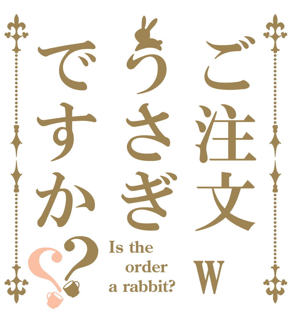 ご注文woうさぎですか？？ Is the order a rabbit?