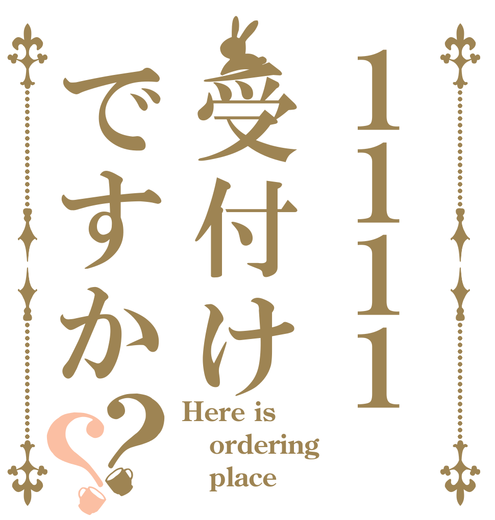１１１１受付けですか？？ Here is ordering    place