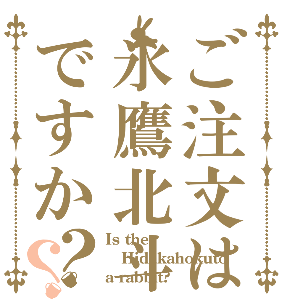 ご注文は氷鷹北斗ですか？？ Is the Hidakahokuto a rabbit?