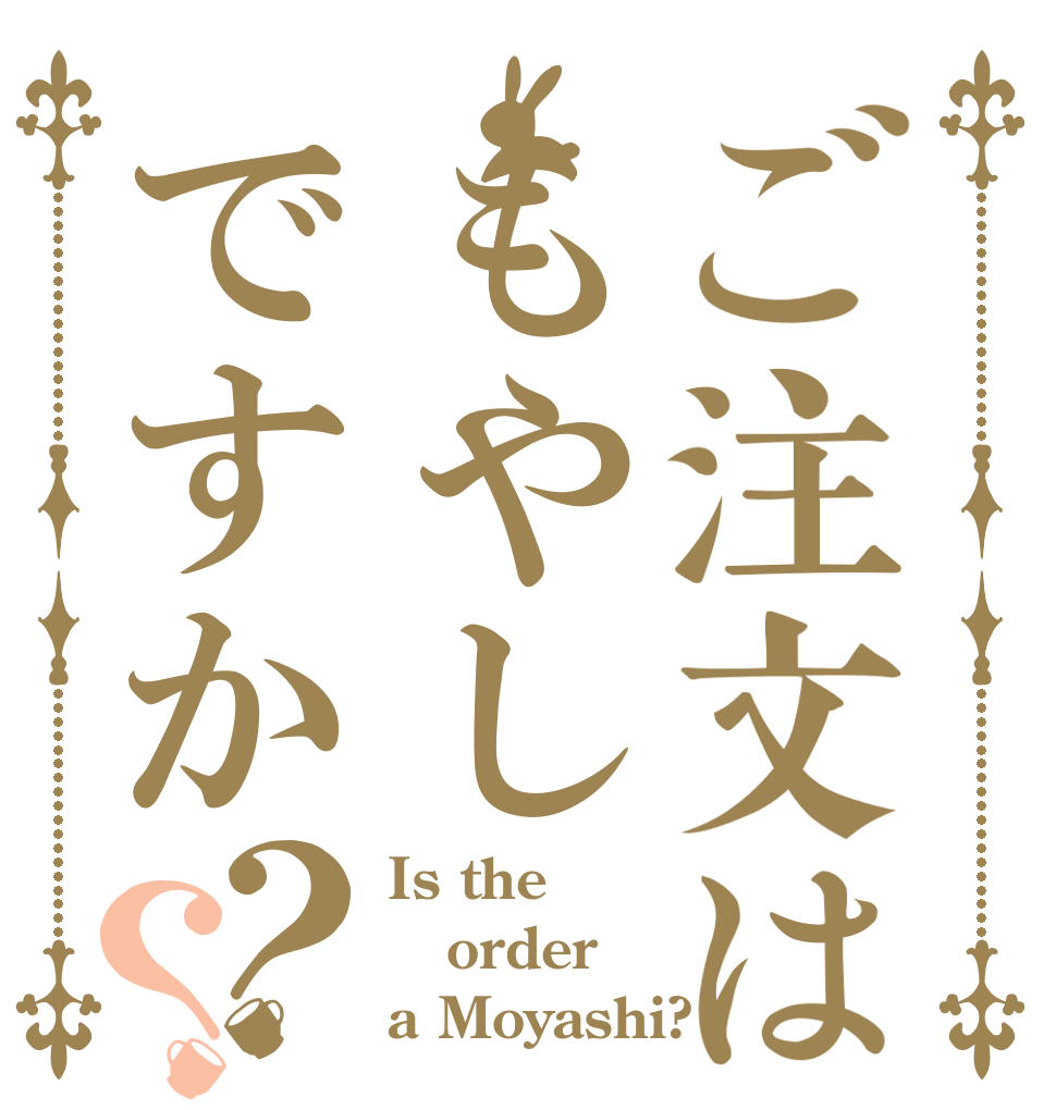 ご注文はもやしですか？？ Is the order a Moyashi?