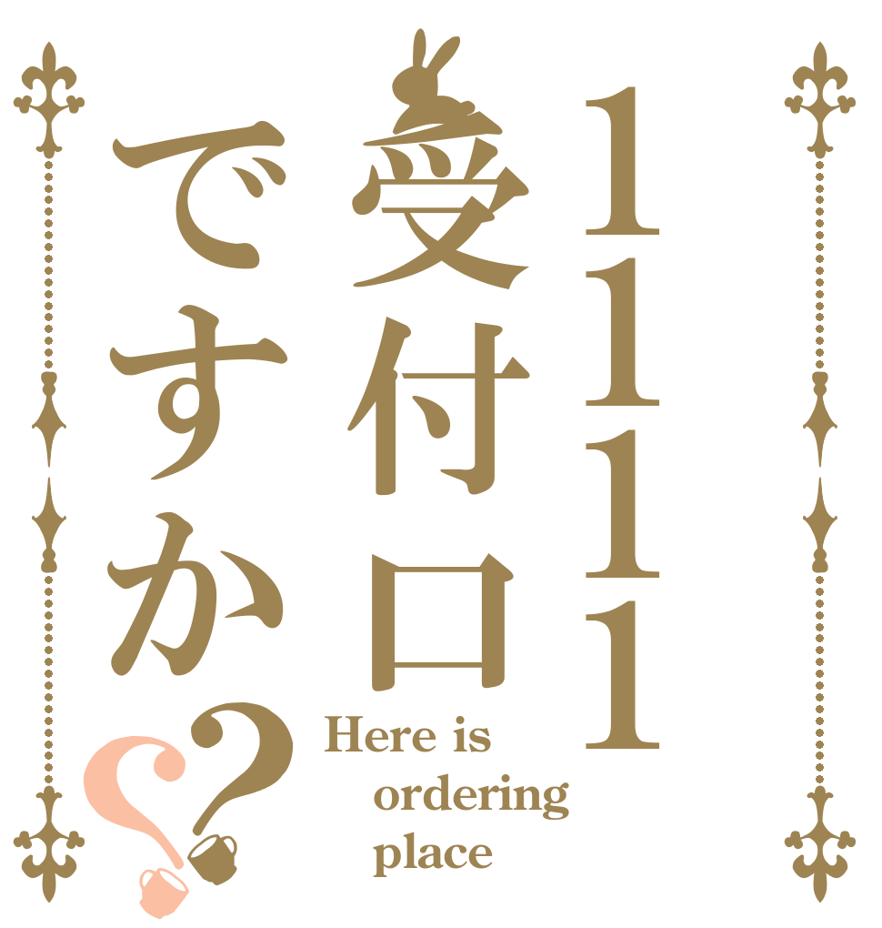 1111受付口ですか？？ Here is ordering    place