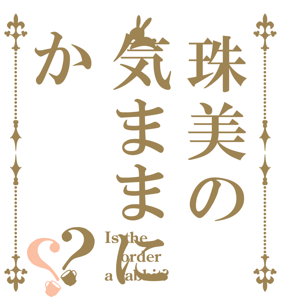 珠美の気ままにか？？ Is the order a rabbit?