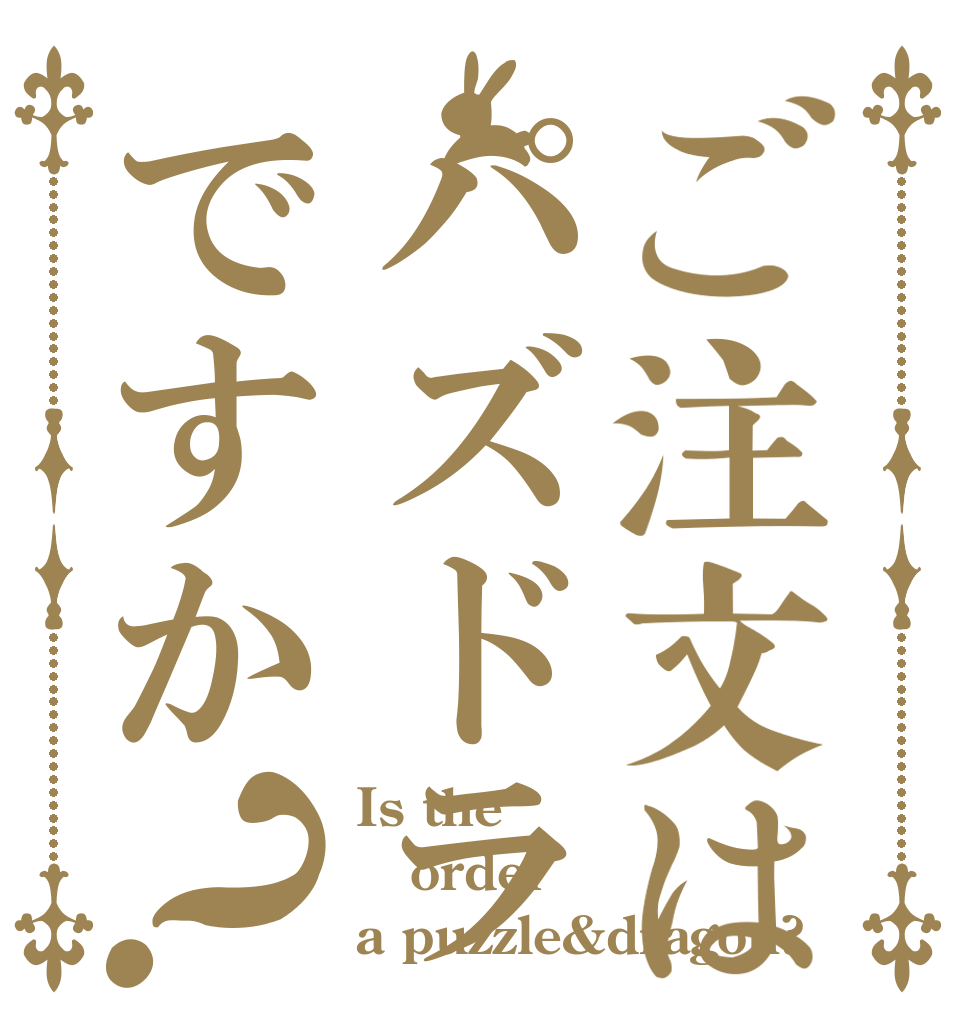 ご注文はパズドラですか？ Is the order a puzzle&dragon?