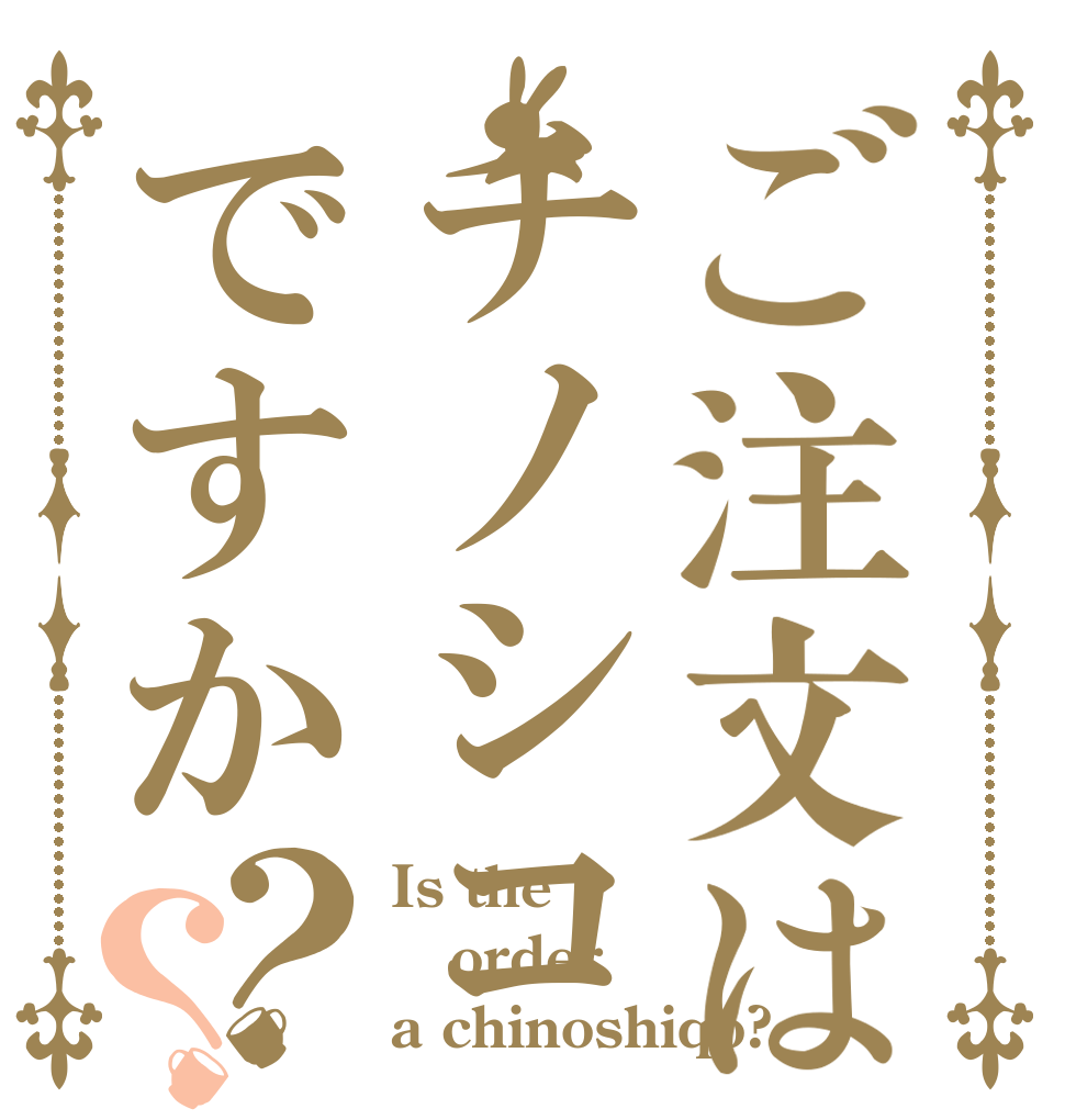 ご注文はチノシコですか？？ Is the order a chinoshiqo?