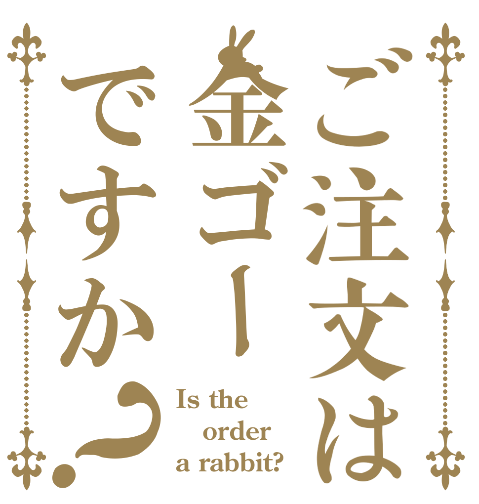 ご注文は金ゴーですか？ Is the order a rabbit?