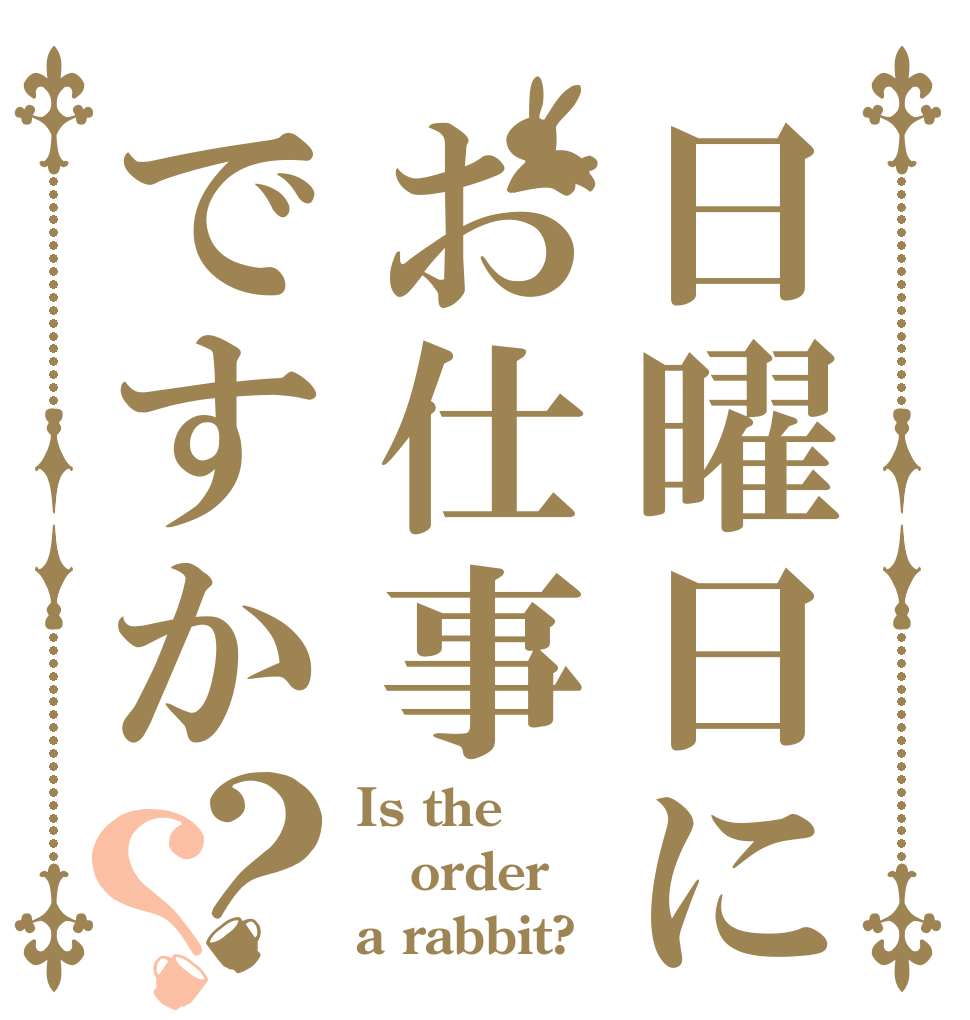 日曜日にお仕事ですか？？ Is the order a rabbit?