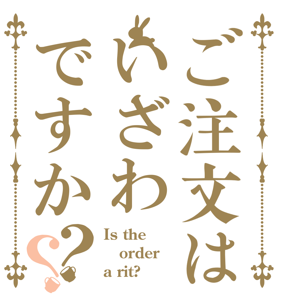 ご注文はいざわですか？？ Is the order a rit?