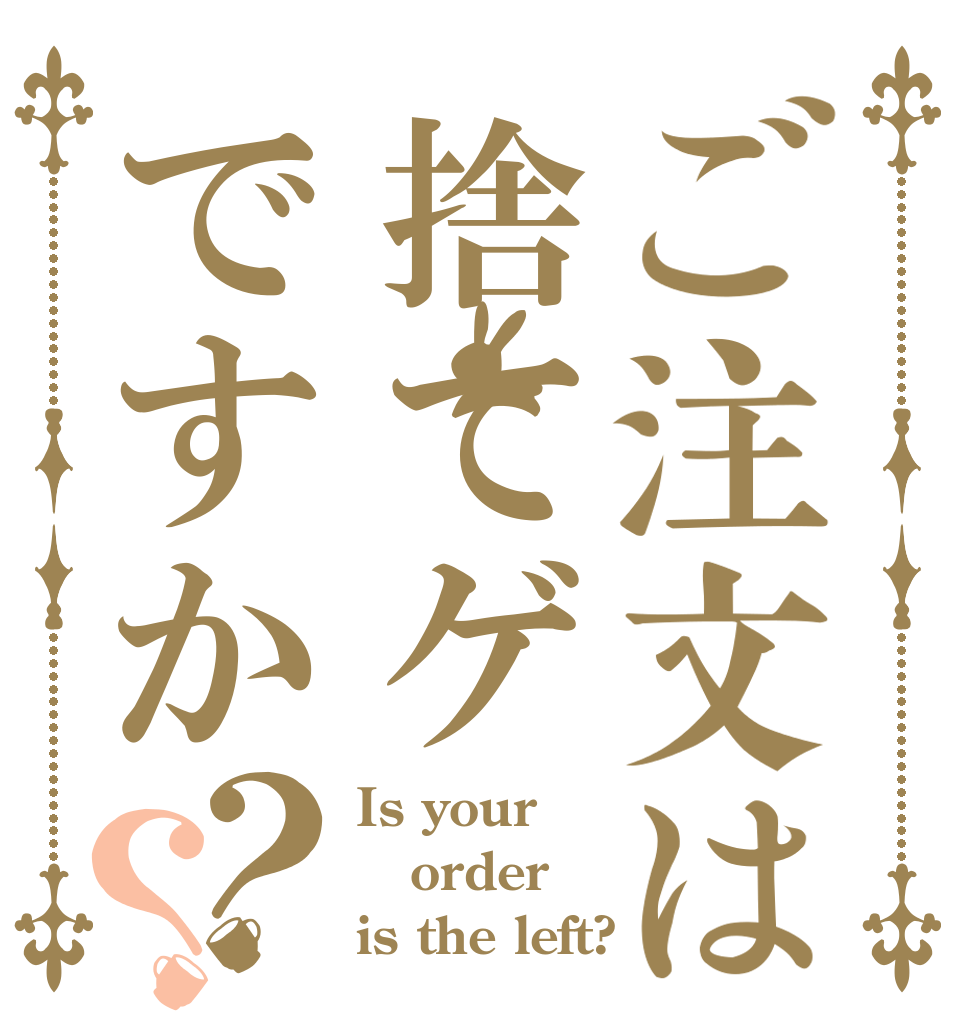 ご注文は捨てゲですか？？ Is your order is the left?