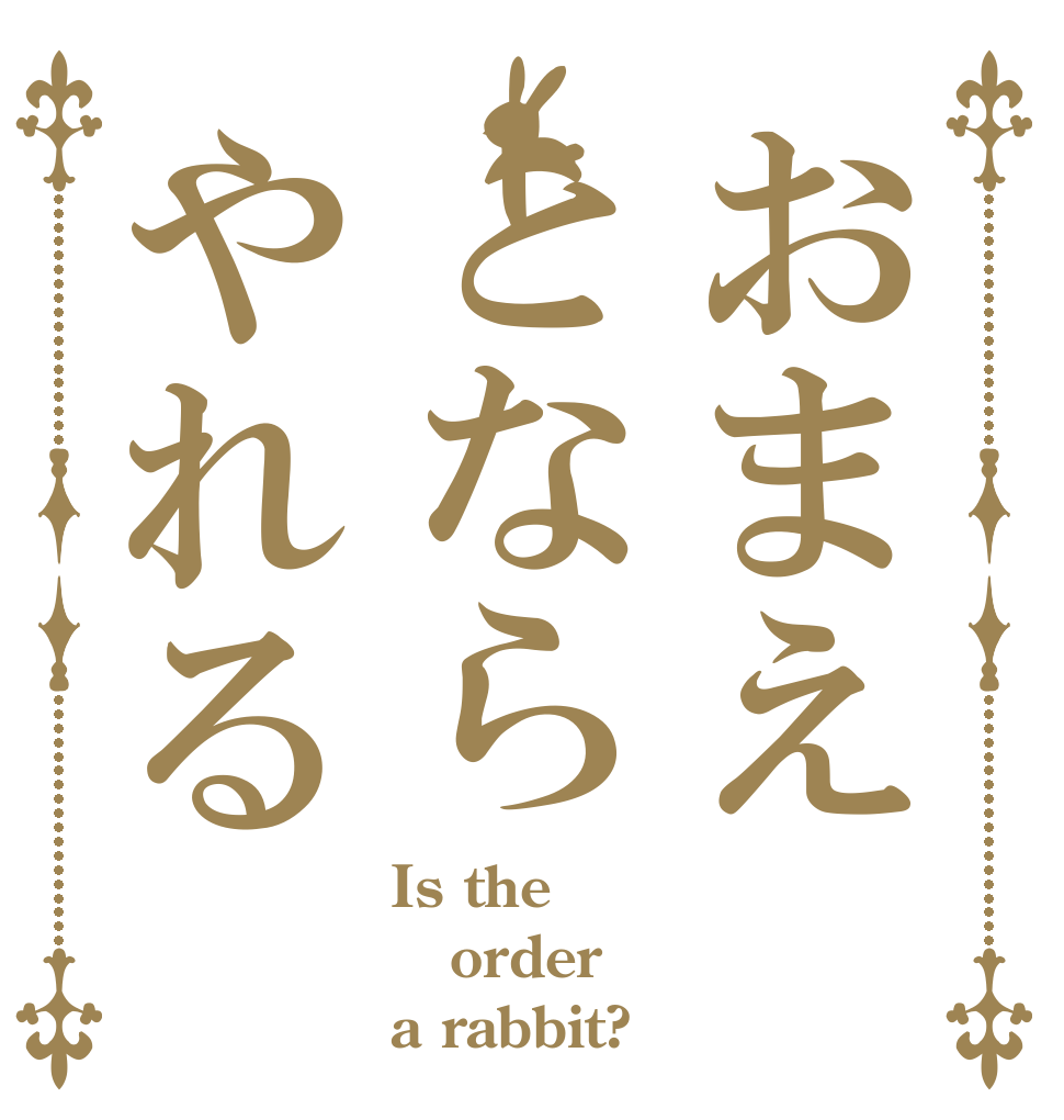 おまえとならやれる Is the order a rabbit?