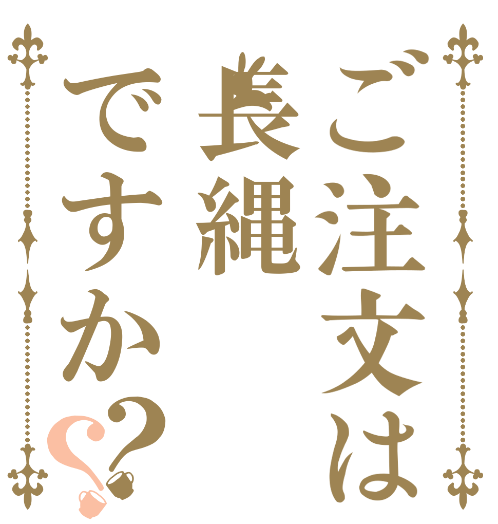 ご注文は長縄ですか？？   