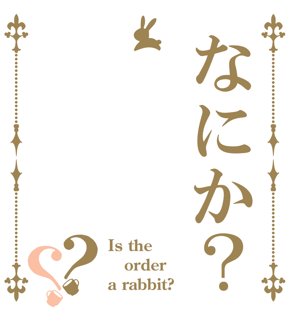 なにか？？？ Is the order a rabbit?