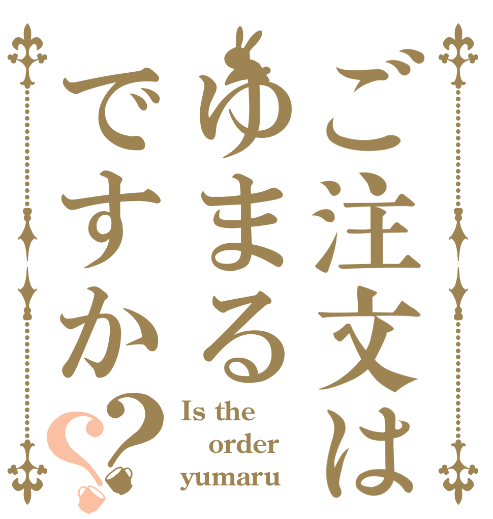 ご注文はゆまるですか？？ Is the order yumaru？