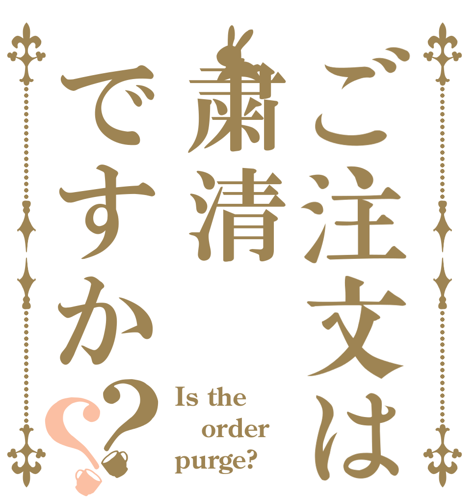ご注文は粛清ですか？？ Is the order purge?