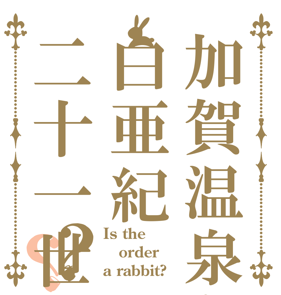 加賀温泉と白亜紀二十一世紀？？ Is the order a rabbit?