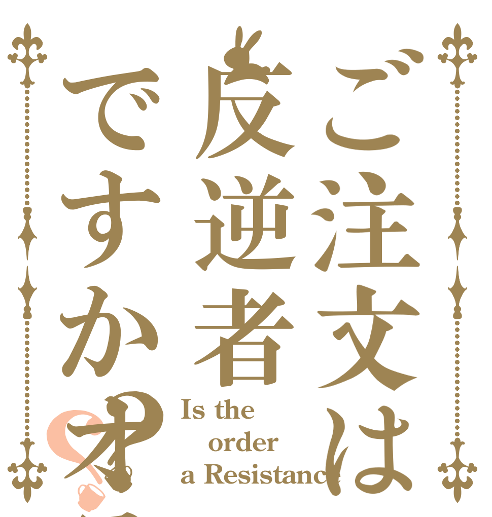 ご注文は反逆者ですかオラァ？？？ Is the order a Resistance