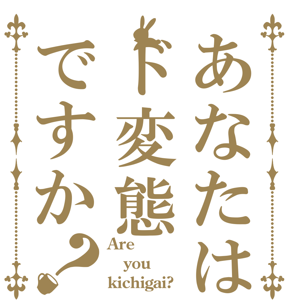 あなたはド変態ですか？ Are you kichigai?