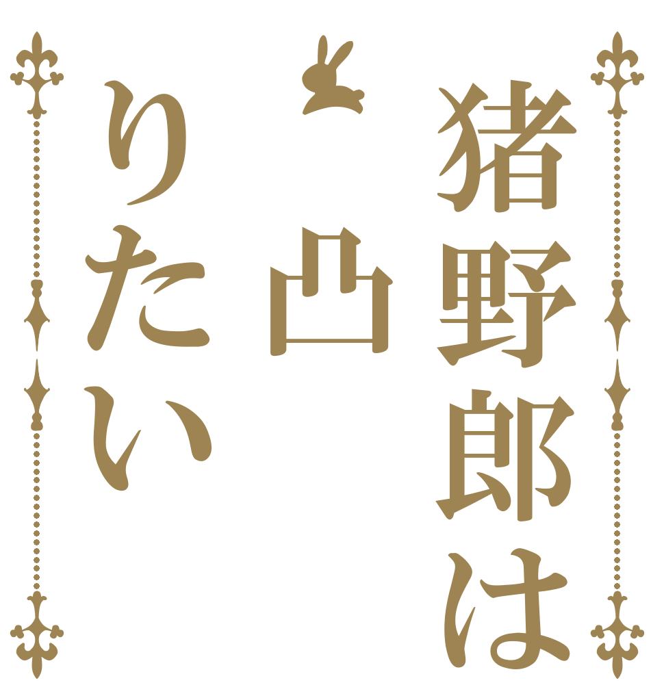 猪野郎は　凸りたい   