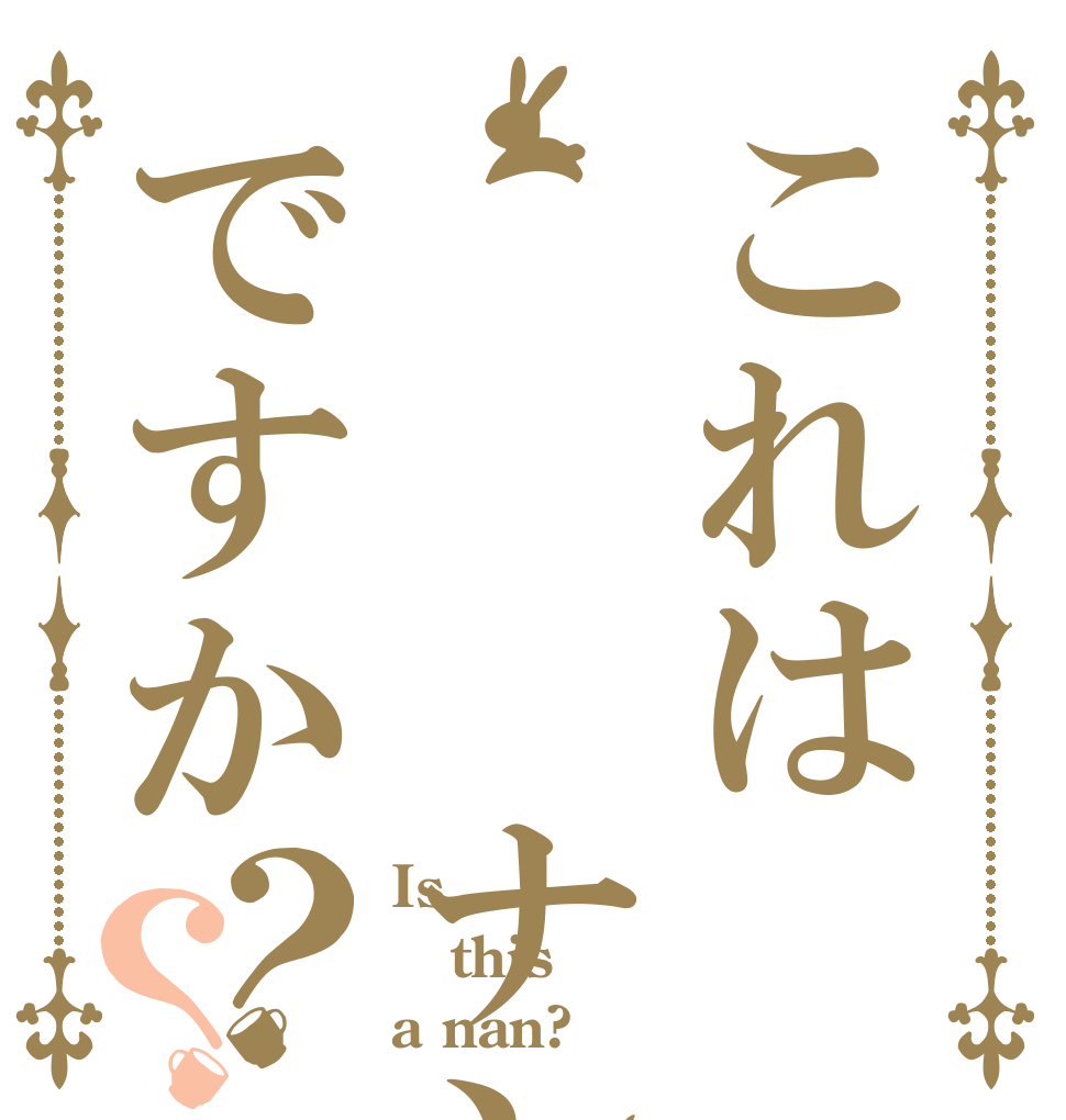 これは   ナンですか？？ Is this a nan?